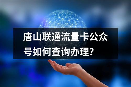 唐山联通流量卡公众号如何查询办理？