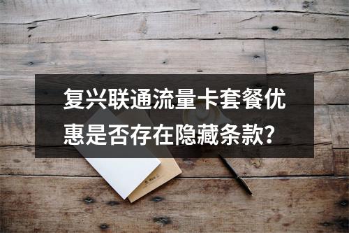 复兴联通流量卡套餐优惠是否存在隐藏条款？