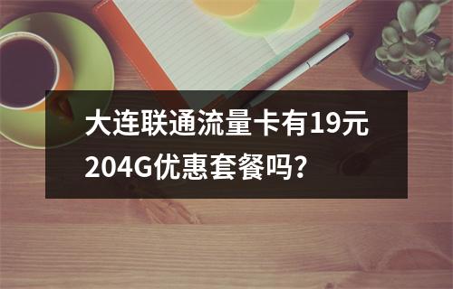 大连联通流量卡有19元204G优惠套餐吗？