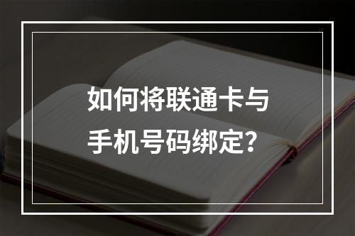 如何将联通卡与手机号码绑定？