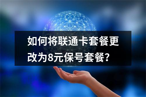 如何将联通卡套餐更改为8元保号套餐？
