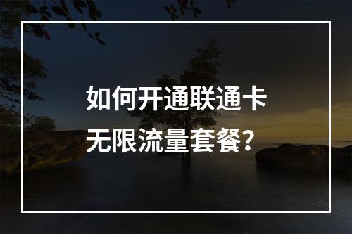 如何开通联通卡无限流量套餐？