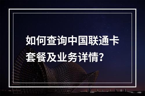 如何查询中国联通卡套餐及业务详情？