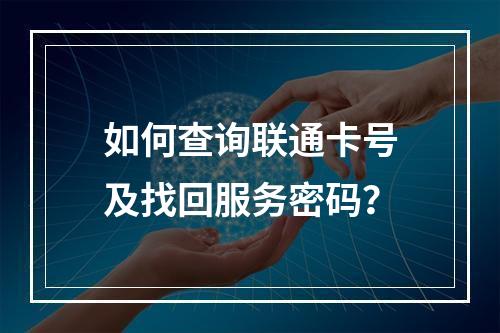 如何查询联通卡号及找回服务密码？