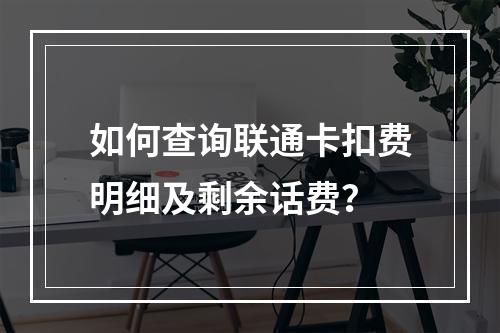 如何查询联通卡扣费明细及剩余话费？