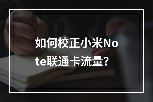 如何校正小米Note联通卡流量？