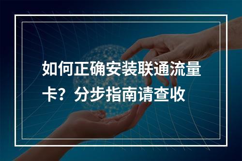 如何正确安装联通流量卡？分步指南请查收