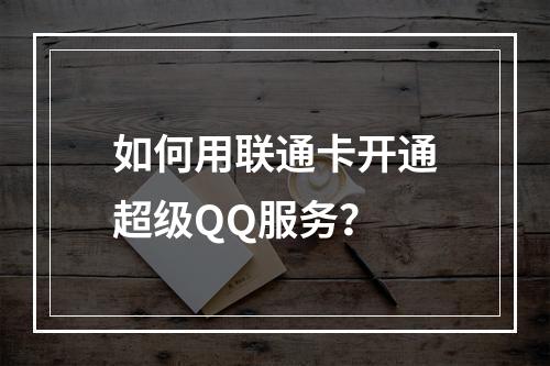 如何用联通卡开通超级QQ服务？