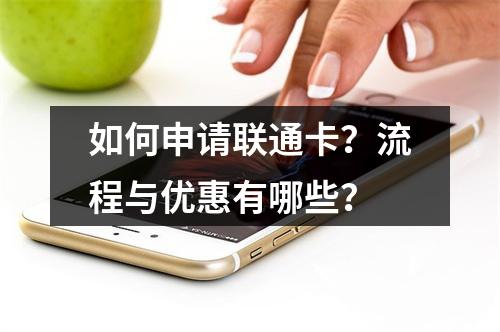 如何申请联通卡？流程与优惠有哪些？