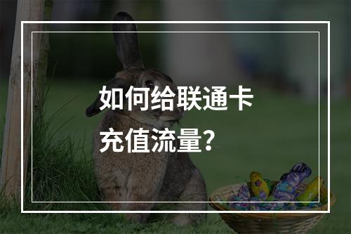 如何给联通卡充值流量？