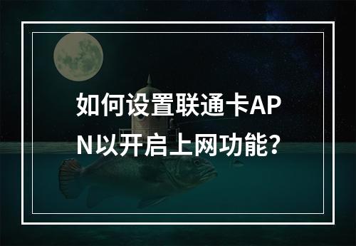 如何设置联通卡APN以开启上网功能？