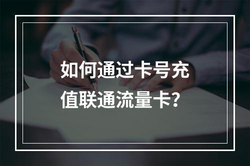如何通过卡号充值联通流量卡？