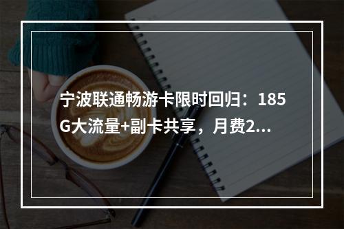 宁波联通畅游卡限时回归：185G大流量+副卡共享，月费29元起
