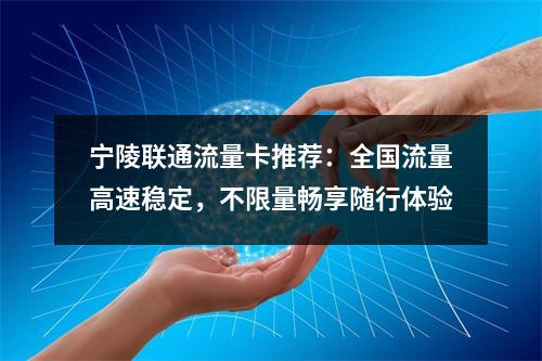 宁陵联通流量卡推荐：全国流量高速稳定，不限量畅享随行体验