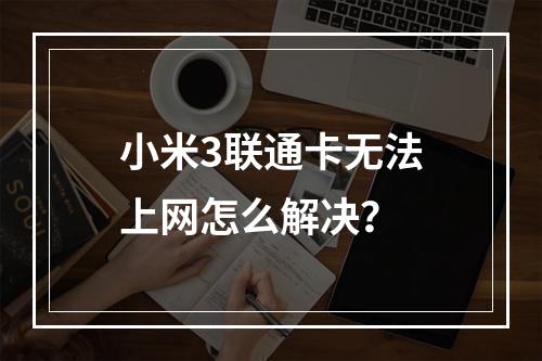 小米3联通卡无法上网怎么解决？