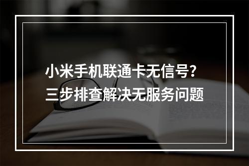 小米手机联通卡无信号？三步排查解决无服务问题
