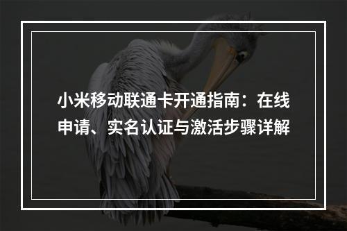 小米移动联通卡开通指南：在线申请、实名认证与激活步骤详解