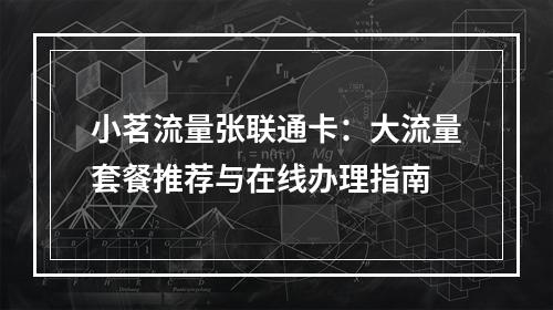 小茗流量张联通卡：大流量套餐推荐与在线办理指南