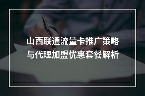 山西联通流量卡推广策略与代理加盟优惠套餐解析