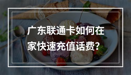 广东联通卡如何在家快速充值话费？