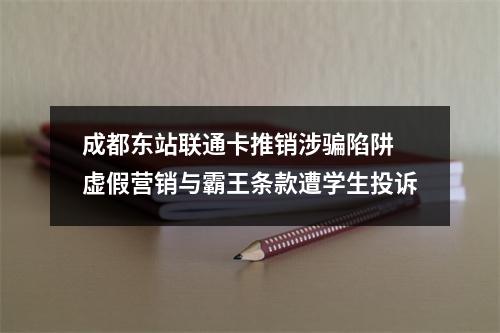 成都东站联通卡推销涉骗陷阱 虚假营销与霸王条款遭学生投诉
