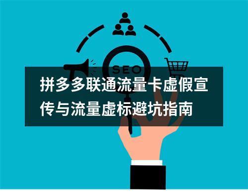 拼多多联通流量卡虚假宣传与流量虚标避坑指南