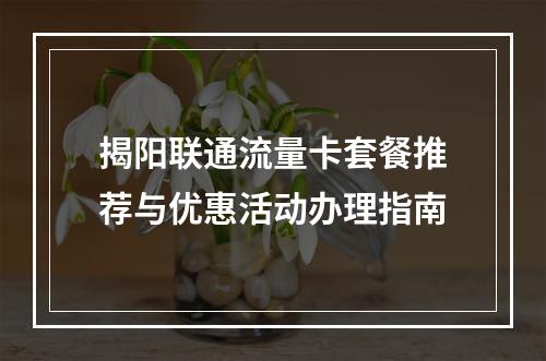 揭阳联通流量卡套餐推荐与优惠活动办理指南