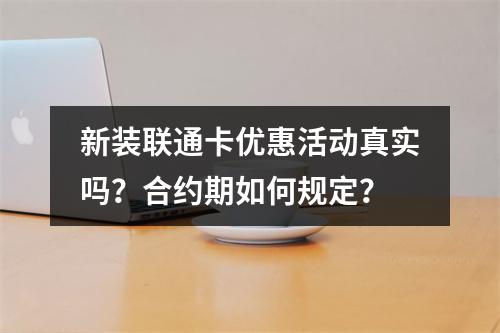 新装联通卡优惠活动真实吗？合约期如何规定？