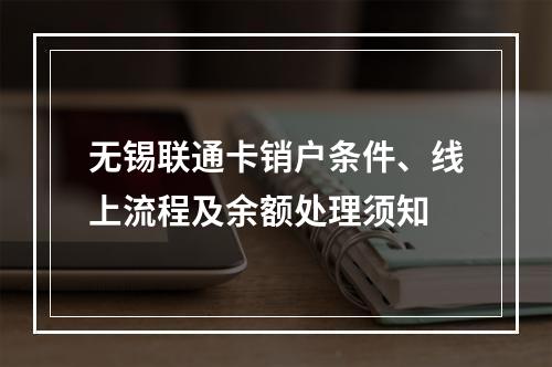 无锡联通卡销户条件、线上流程及余额处理须知