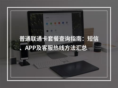 普通联通卡套餐查询指南：短信、APP及客服热线方法汇总