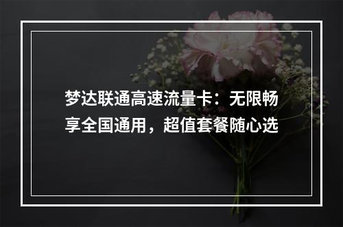 梦达联通高速流量卡：无限畅享全国通用，超值套餐随心选