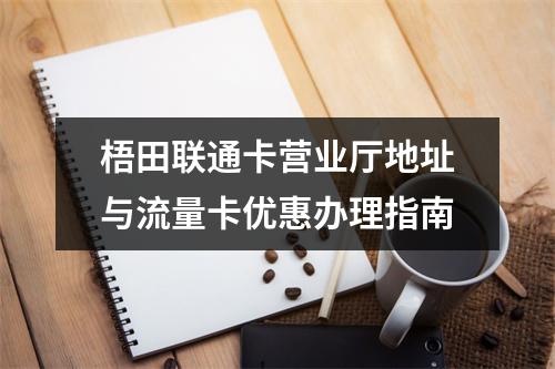 梧田联通卡营业厅地址与流量卡优惠办理指南
