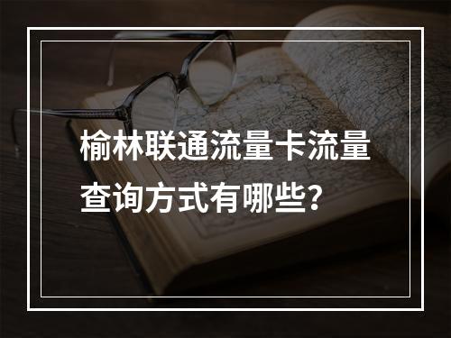 榆林联通流量卡流量查询方式有哪些？