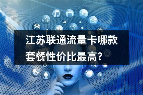 江苏联通流量卡哪款套餐性价比最高？