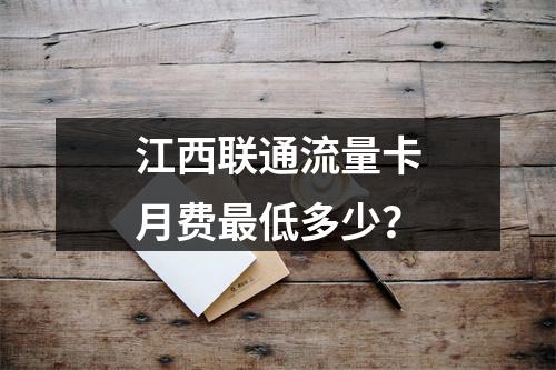 江西联通流量卡月费最低多少？