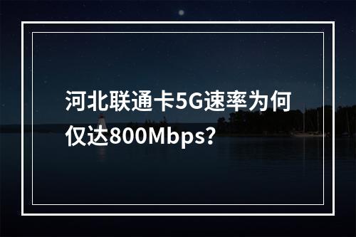 河北联通卡5G速率为何仅达800Mbps？