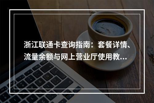 浙江联通卡查询指南：套餐详情、流量余额与网上营业厅使用教程