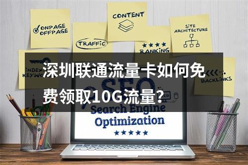 深圳联通流量卡如何免费领取10G流量？