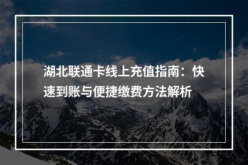 湖北联通卡线上充值指南：快速到账与便捷缴费方法解析
