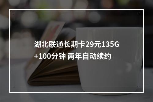 湖北联通长期卡29元135G+100分钟 两年自动续约