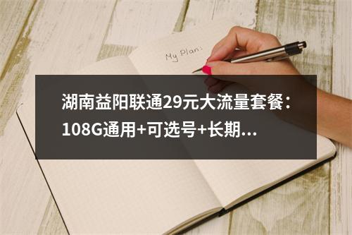 湖南益阳联通29元大流量套餐：108G通用+可选号+长期优惠