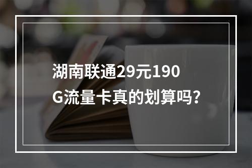 湖南联通29元190G流量卡真的划算吗？