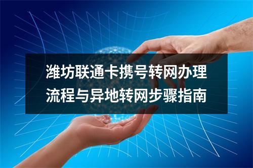 潍坊联通卡携号转网办理流程与异地转网步骤指南