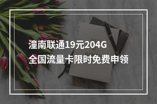 潼南联通19元204G全国流量卡限时免费申领