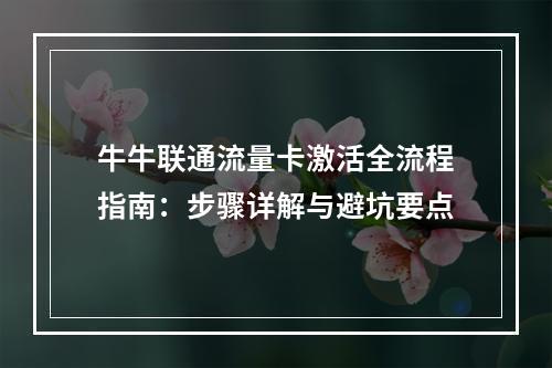 牛牛联通流量卡激活全流程指南：步骤详解与避坑要点