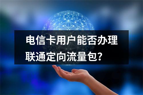 电信卡用户能否办理联通定向流量包？