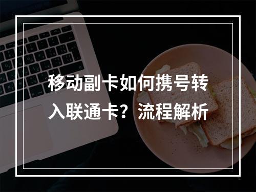移动副卡如何携号转入联通卡？流程解析