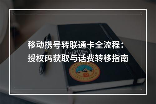 移动携号转联通卡全流程：授权码获取与话费转移指南