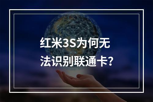 红米3S为何无法识别联通卡？