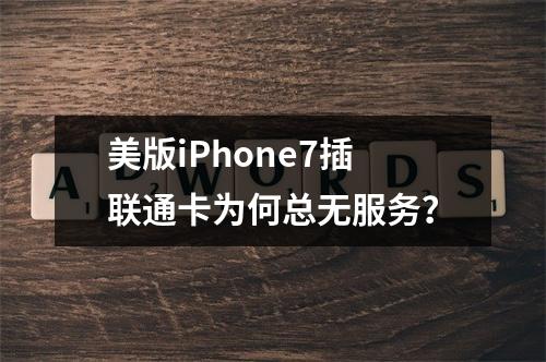 美版iPhone7插联通卡为何总无服务？